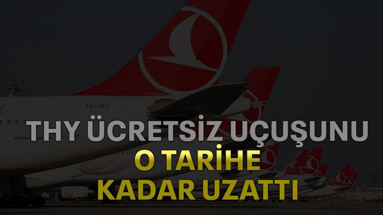 THY ücretsiz uçuşunu o tarihe kadar uzattı